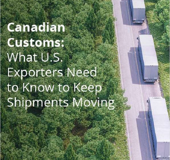  Canadian Customs: What U.S. Exporters Need to Know to Keep Things Moving