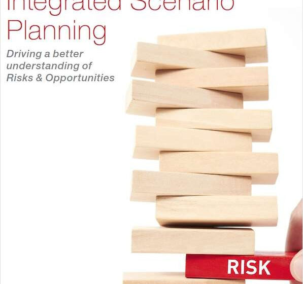  Integrated Scenario Planning — Driving a Better Understanding of Risks & Opportunities
